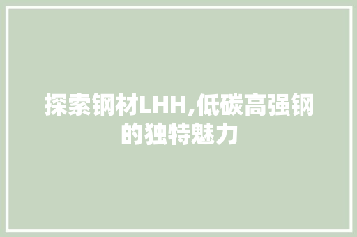 探索钢材LHH,低碳高强钢的独特魅力