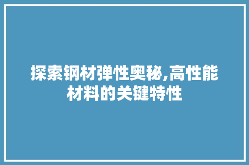 探索钢材弹性奥秘,高性能材料的关键特性
