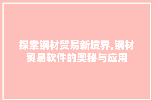 探索钢材贸易新境界,钢材贸易软件的奥秘与应用