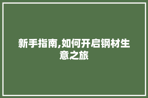 新手指南,如何开启钢材生意之旅