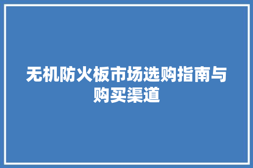无机防火板市场选购指南与购买渠道