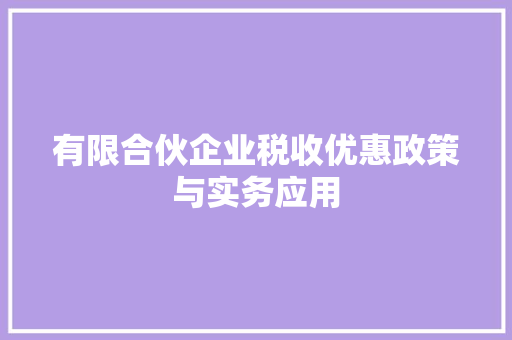 有限合伙企业税收优惠政策与实务应用