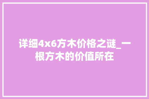 详细4x6方木价格之谜_一根方木的价值所在