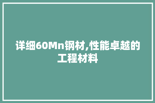 详细60Mn钢材,性能卓越的工程材料