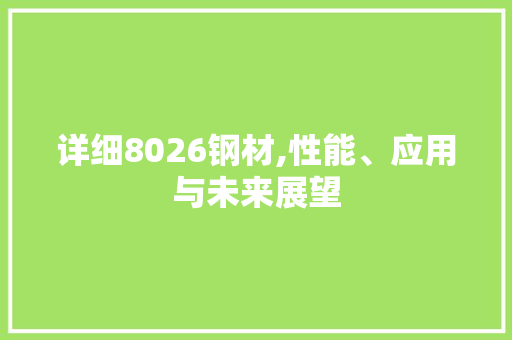 详细8026钢材,性能、应用与未来展望
