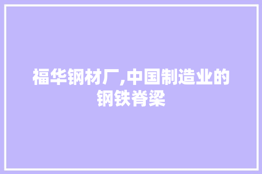 福华钢材厂,中国制造业的钢铁脊梁