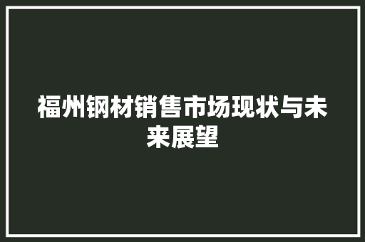 福州钢材销售市场现状与未来展望