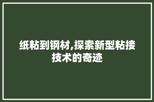 纸粘到钢材,探索新型粘接技术的奇迹