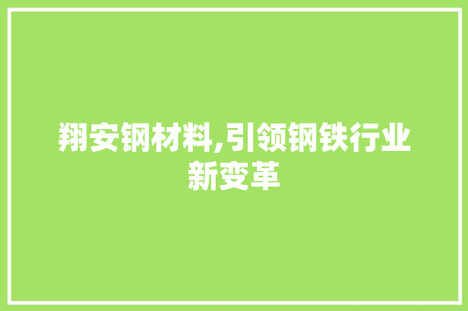 翔安钢材料,引领钢铁行业新变革