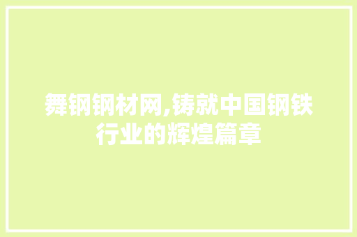 舞钢钢材网,铸就中国钢铁行业的辉煌篇章