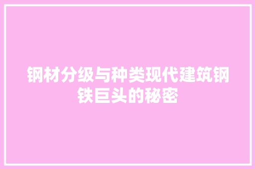 钢材分级与种类现代建筑钢铁巨头的秘密