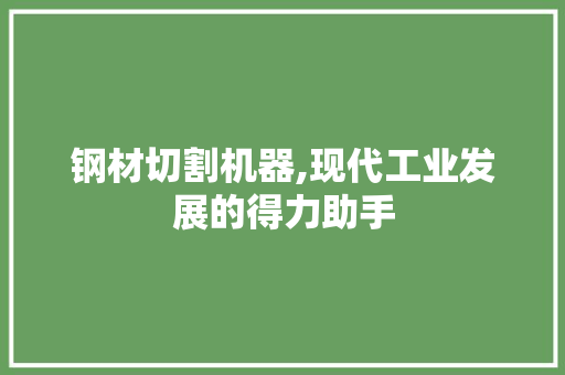 钢材切割机器,现代工业发展的得力助手
