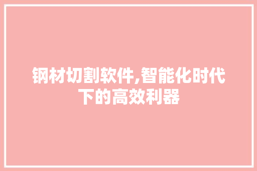 钢材切割软件,智能化时代下的高效利器