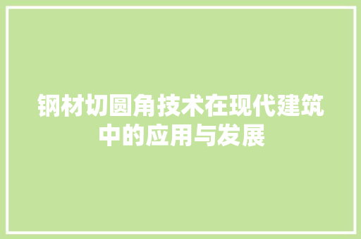 钢材切圆角技术在现代建筑中的应用与发展