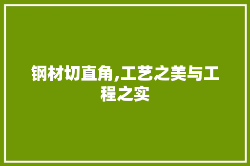 钢材切直角,工艺之美与工程之实