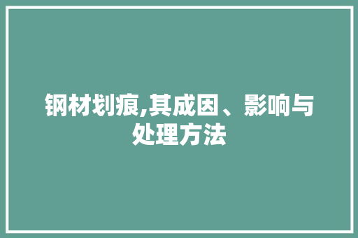 钢材划痕,其成因、影响与处理方法
