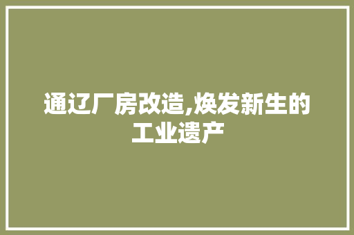 通辽厂房改造,焕发新生的工业遗产