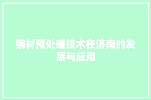 钢材预处理技术在济南的发展与应用