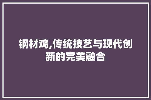 钢材鸡,传统技艺与现代创新的完美融合