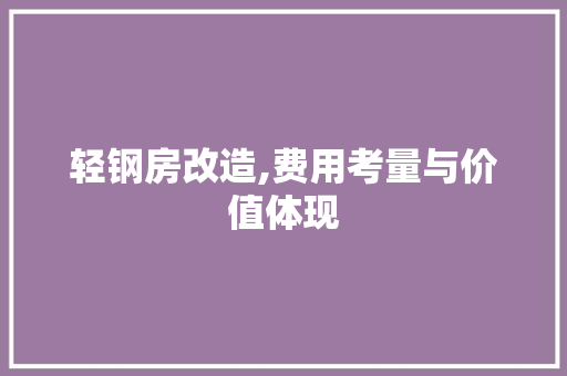 轻钢房改造,费用考量与价值体现