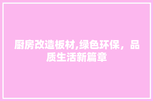 厨房改造板材,绿色环保，品质生活新篇章