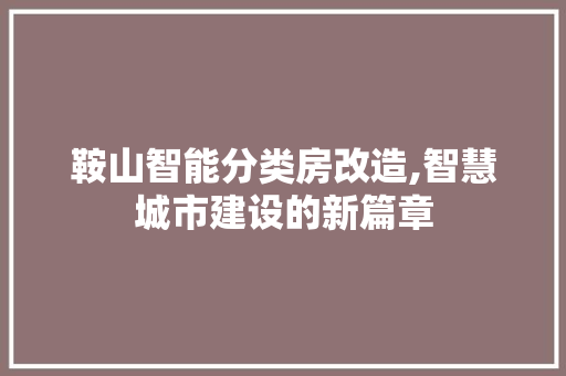 鞍山智能分类房改造,智慧城市建设的新篇章