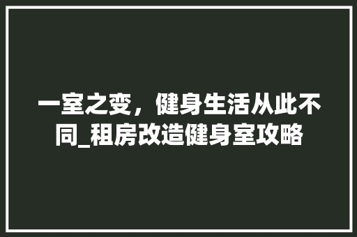 一室之变，健身生活从此不同_租房改造健身室攻略