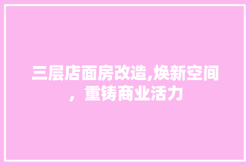 三层店面房改造,焕新空间，重铸商业活力