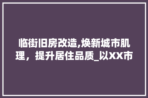 临街旧房改造,焕新城市肌理，提升居住品质_以XX市XX路改造例子为例