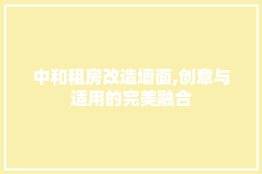 中和租房改造墙面,创意与适用的完美融合