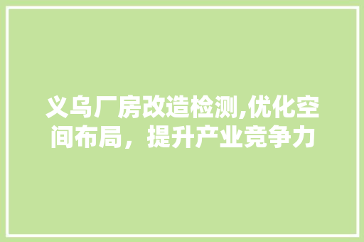 义乌厂房改造检测,优化空间布局，提升产业竞争力