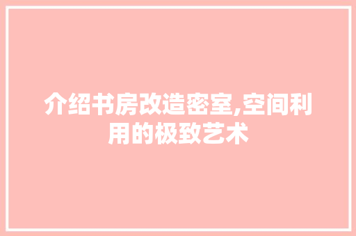 介绍书房改造密室,空间利用的极致艺术