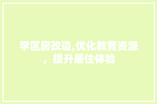 学区房改造,优化教育资源，提升居住体验