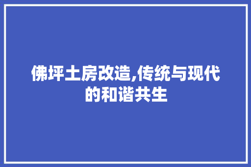 佛坪土房改造,传统与现代的和谐共生