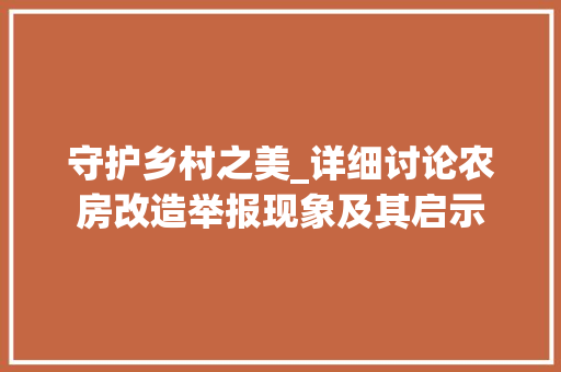 守护乡村之美_详细讨论农房改造举报现象及其启示