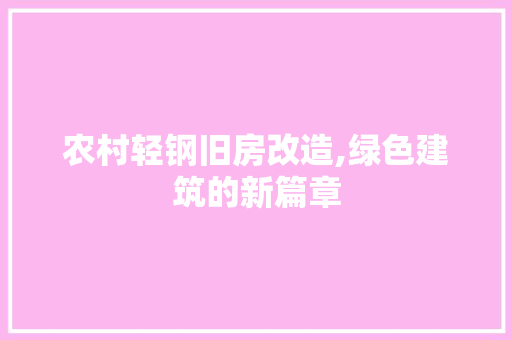 农村轻钢旧房改造,绿色建筑的新篇章