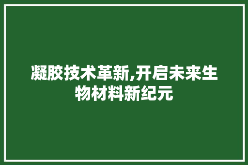 凝胶技术革新,开启未来生物材料新纪元
