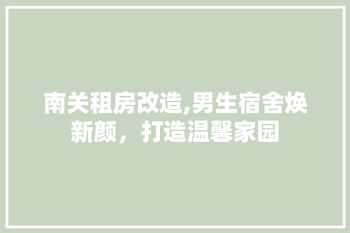 南关租房改造,男生宿舍焕新颜，打造温馨家园