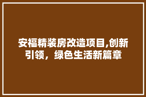 安福精装房改造项目,创新引领，绿色生活新篇章