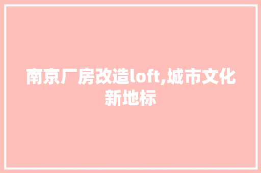南京厂房改造loft,城市文化新地标