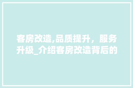 客房改造,品质提升，服务升级_介绍客房改造背后的原因