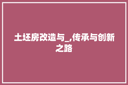 土坯房改造与_,传承与创新之路