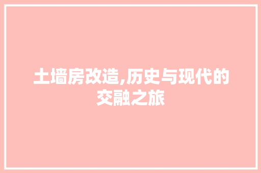 土墙房改造,历史与现代的交融之旅