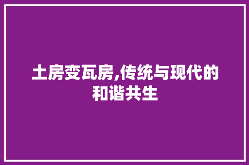 土房变瓦房,传统与现代的和谐共生