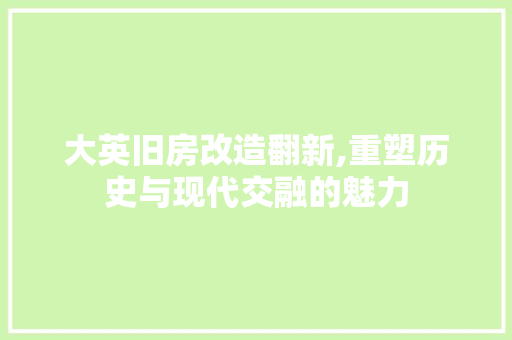 大英旧房改造翻新,重塑历史与现代交融的魅力