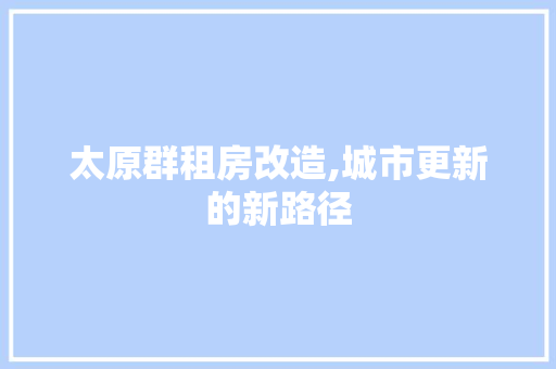 太原群租房改造,城市更新的新路径