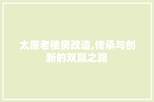 太原老楼房改造,传承与创新的双赢之路