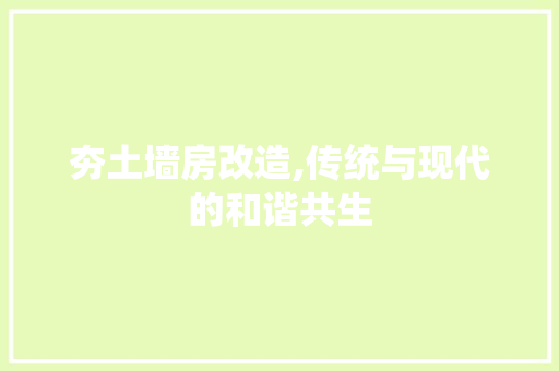 夯土墙房改造,传统与现代的和谐共生