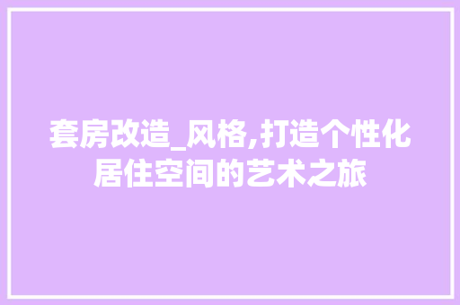套房改造_风格,打造个性化居住空间的艺术之旅