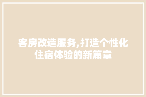 客房改造服务,打造个性化住宿体验的新篇章